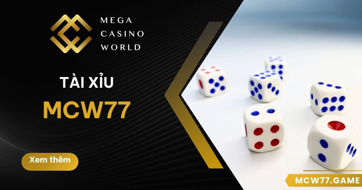 Tài xỉu MCW77 - Game cược đẳng cấp hấp dẫn nhất hiện nay