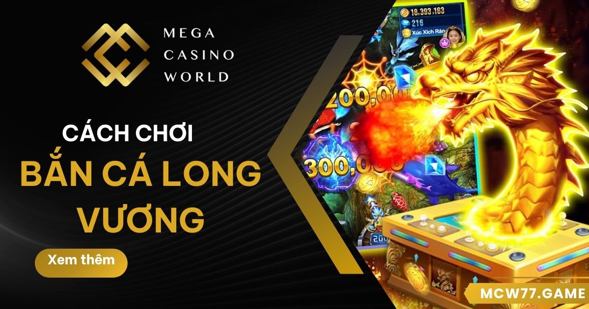 Cách chơi bắn cá Long Vương tại MCW77